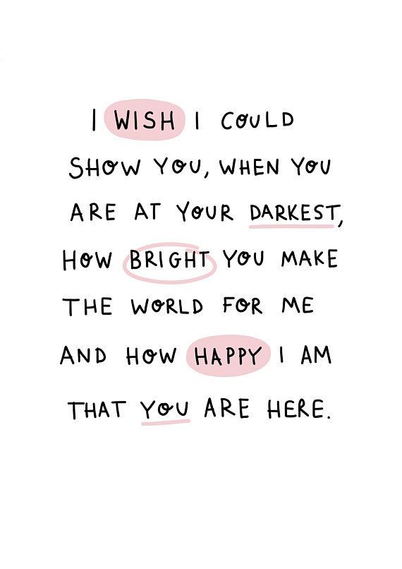 a handwritten poem with the words i wish i could show you, when you are at your darker, how bright you make the world for me and how happy i am that you are here