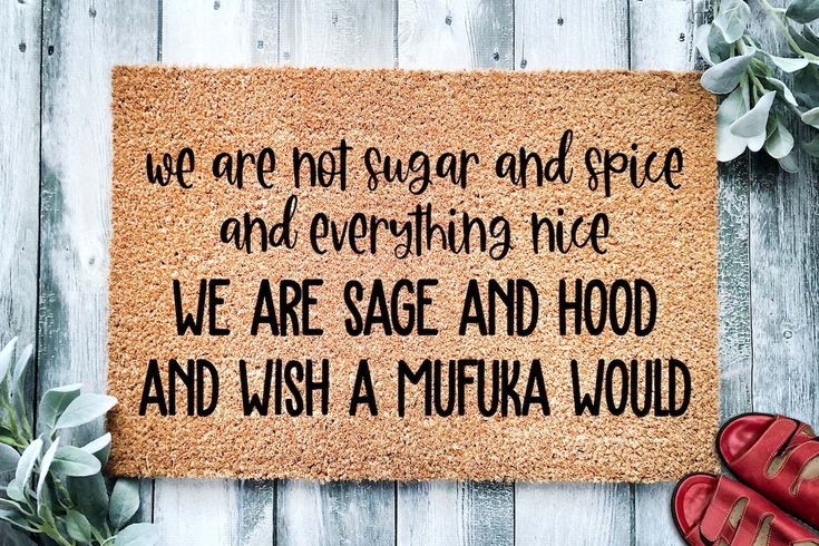 a door mat that says we are not sugar and spice and everything nice, we are sage and hood and wish a musha would