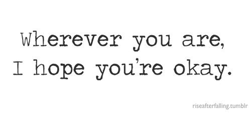 a black and white photo with the words wherever you are, i hope you're okay