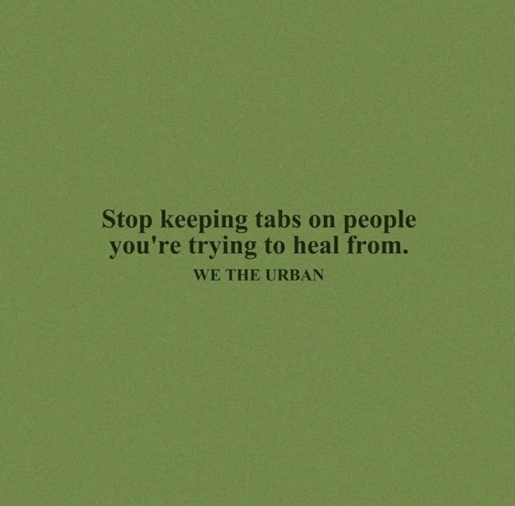 a green background with the words stop keeping tabs on people you're trying to heal from