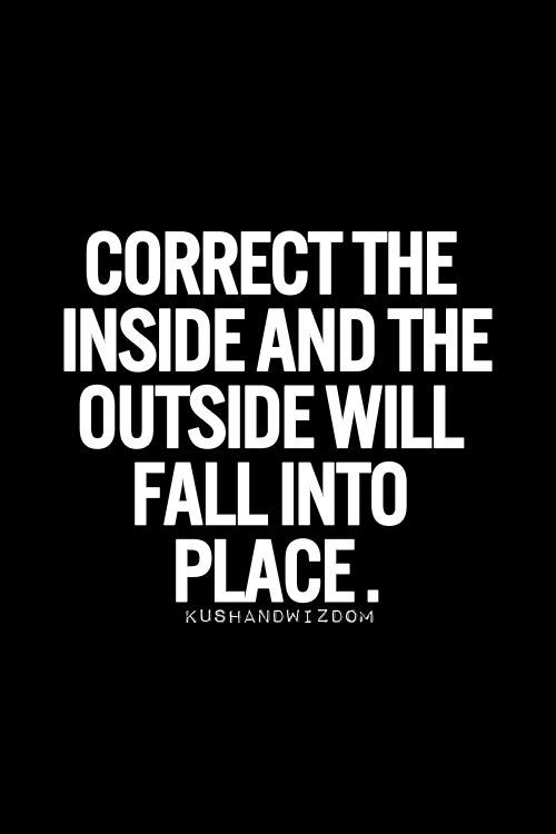 a black and white quote with the words correct the inside and the outside will fall into place