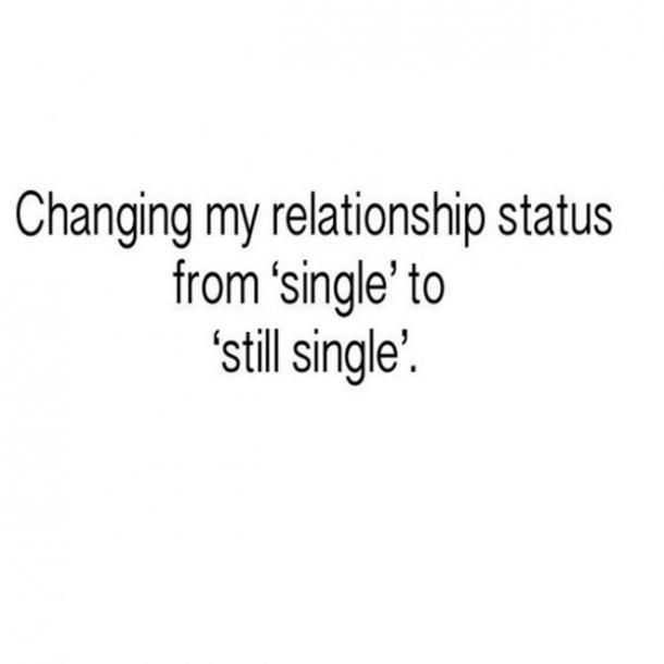 the words change my relationship status from single to still single