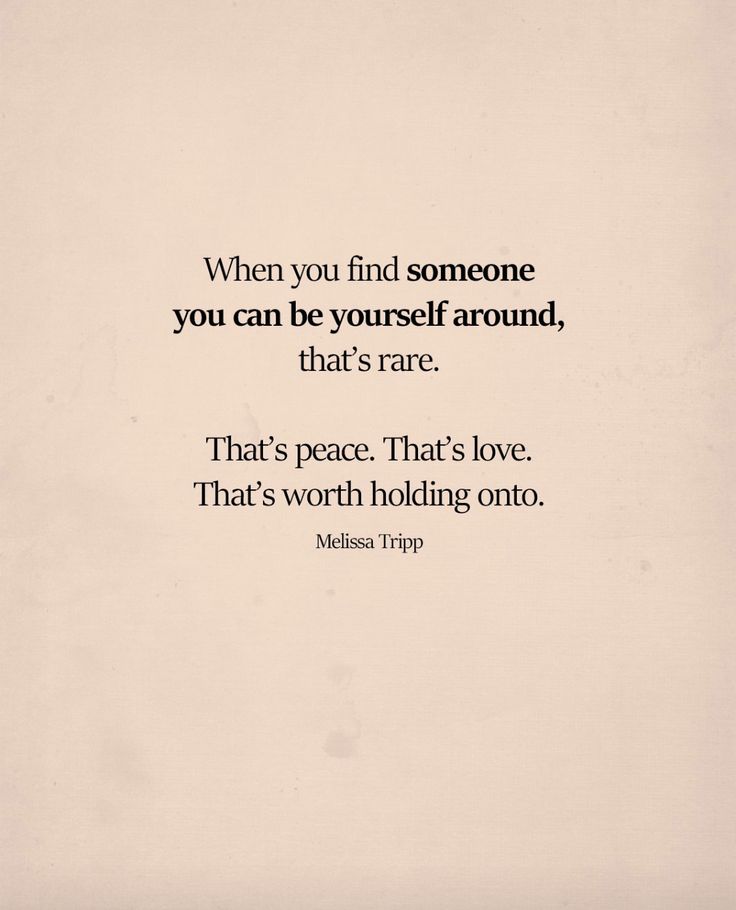 a quote that reads when you find someone you can be yourself around, that's rare