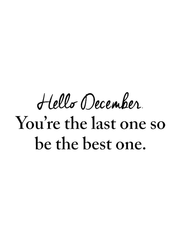 a black and white photo with the words hello december you're the last one so be the best one