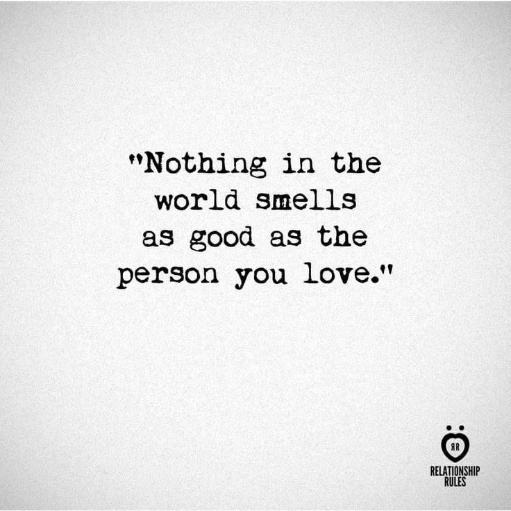 a quote that reads nothing in the world smells as good as the person you love