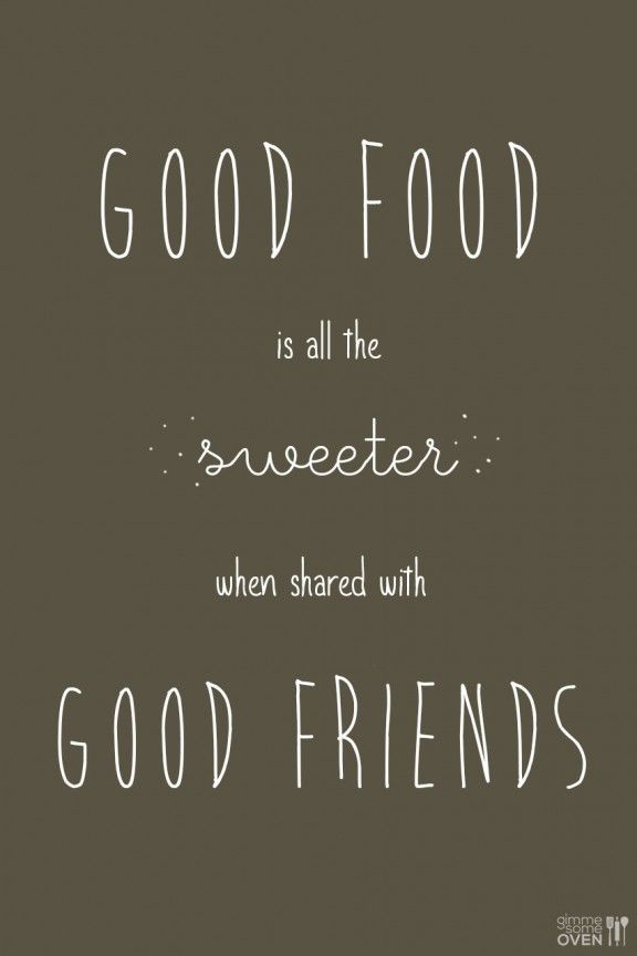 the words good food is all the sweeter when shared with good friends