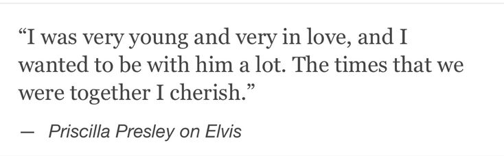 the quote from piscala presley on elvis's song, i was very young and very in love, and i wanted to be with him