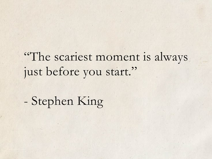 a quote from stephen king about the scariest moment is always just before you start