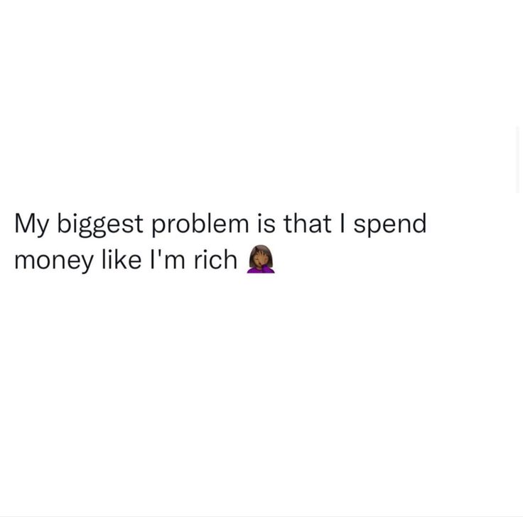 the text reads, my biggest problem is that i spend money like i'm rich