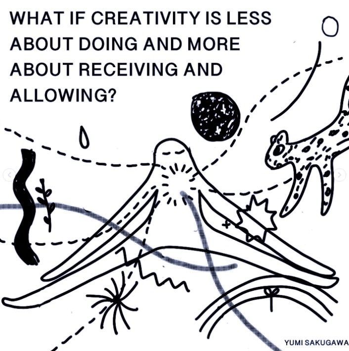 a black and white drawing with the words what if creativity is less about doing and more about receiving and allowing?