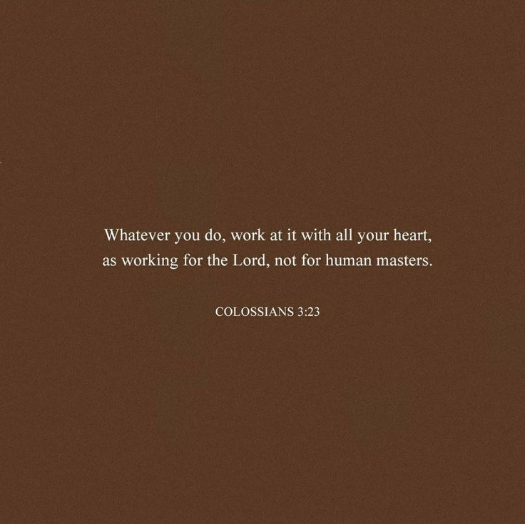 a brown background with the words, whatever you do, work at it with all your heart as working for the lord, not for human masters