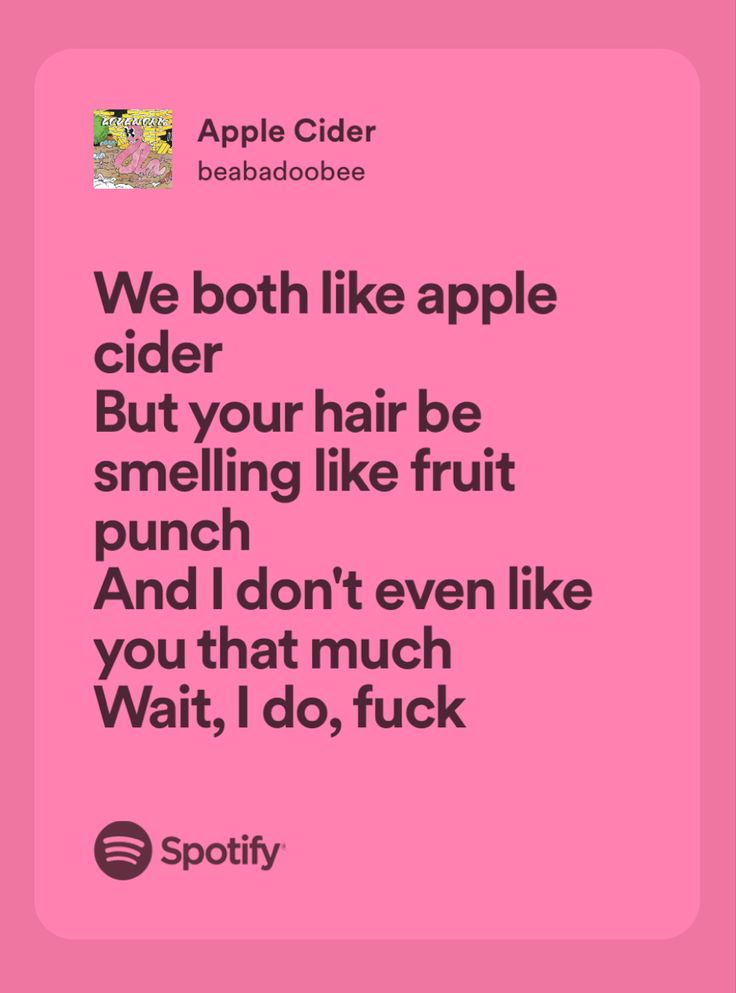 an apple cider saying we both like apple cider but your hair is smelling like fruit and i don't even like you that much wait, i do,