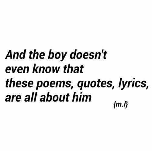 an image with the quote and the boy doesn't even know that these poem, quotes, lyrics, are all about him