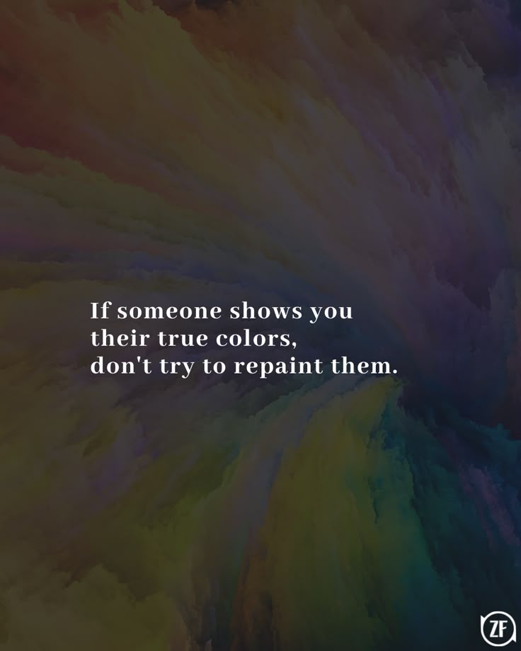 the quote if someone shows you their true colors, don't try to repair them