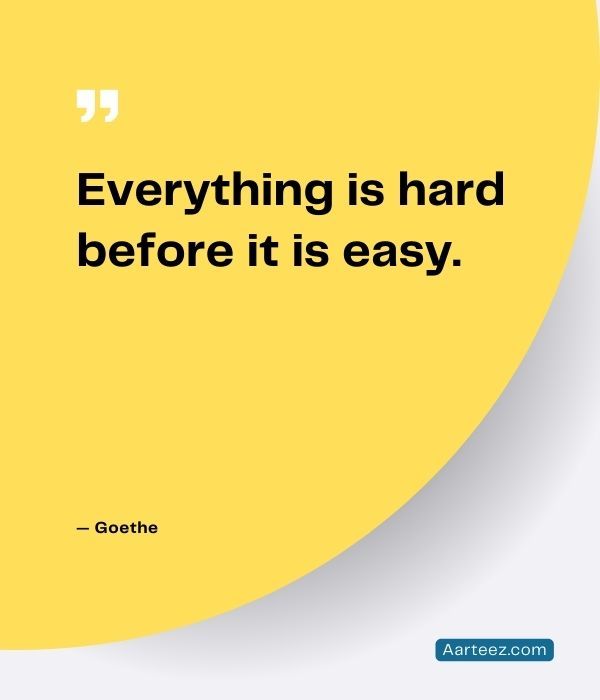 a quote that says everything is hard before it is easy