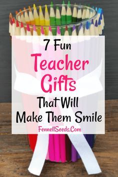 colorful pencils in a cup with the words 7 fun teacher gifts that will make them smile