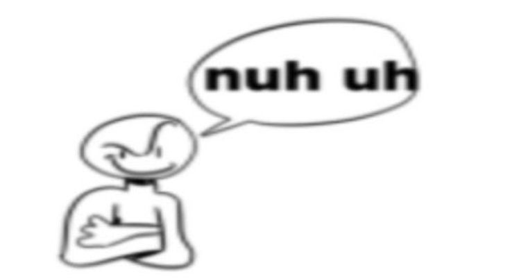 a person with a speech bubble that says,'nuh uh'in black and white