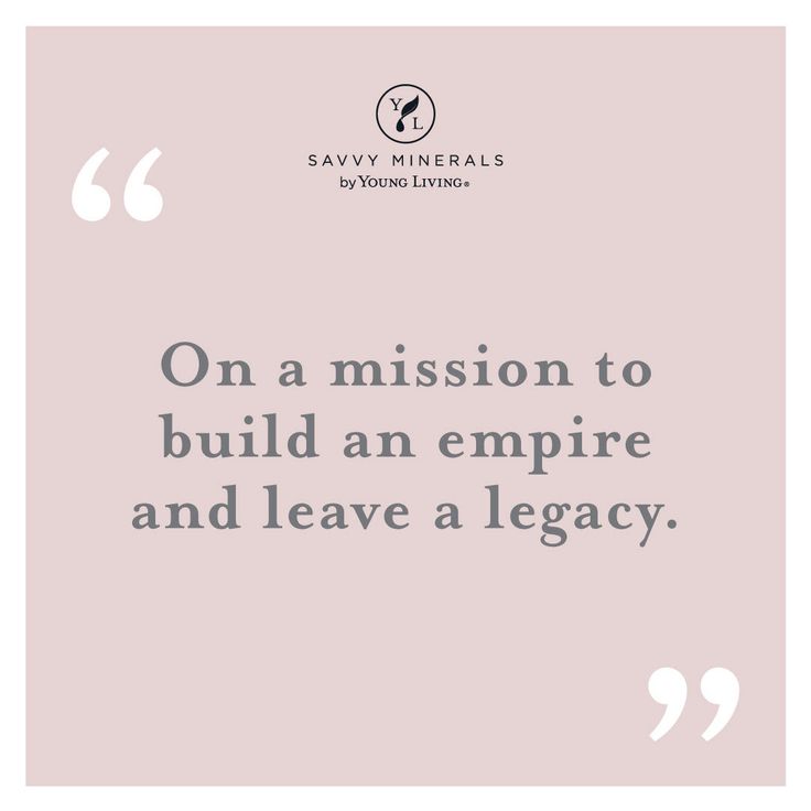 a quote on mission to build an empire and leave a legacy