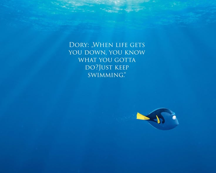 a blue fish swimming in the ocean with a quote about life gets you down, you know what you gotta do just keep swimming