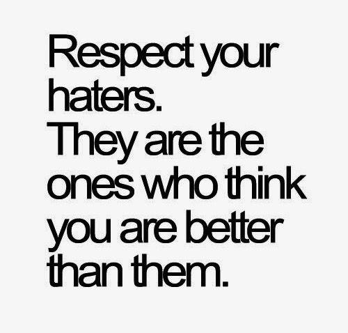 a black and white poster with the words respect your haters they are the ones who think you are better than them