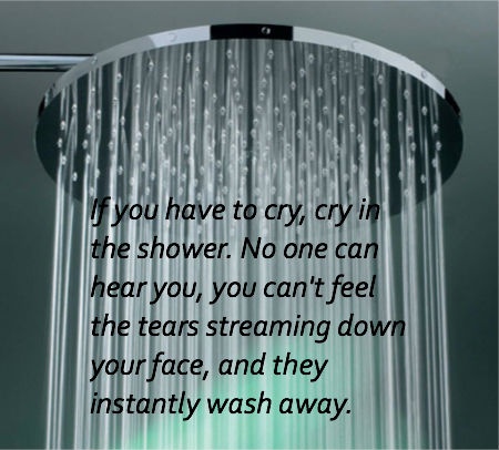 Only cry in the shower, no one will know. Drowned Quotes Feelings, Shower Quotes Bathroom, Deep Shower Thoughts, Crying In The Shower, Shower Quotes, Don’t Cry Because It’s Over Smile Because It Happened, Miss You Mom, Say That Again, Life Facts