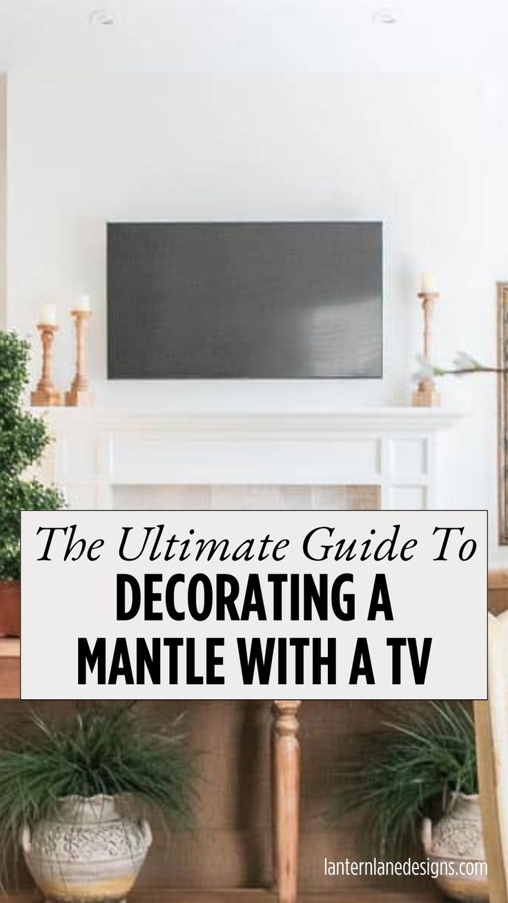 the ultimate guide to decorating a mantle with a tv