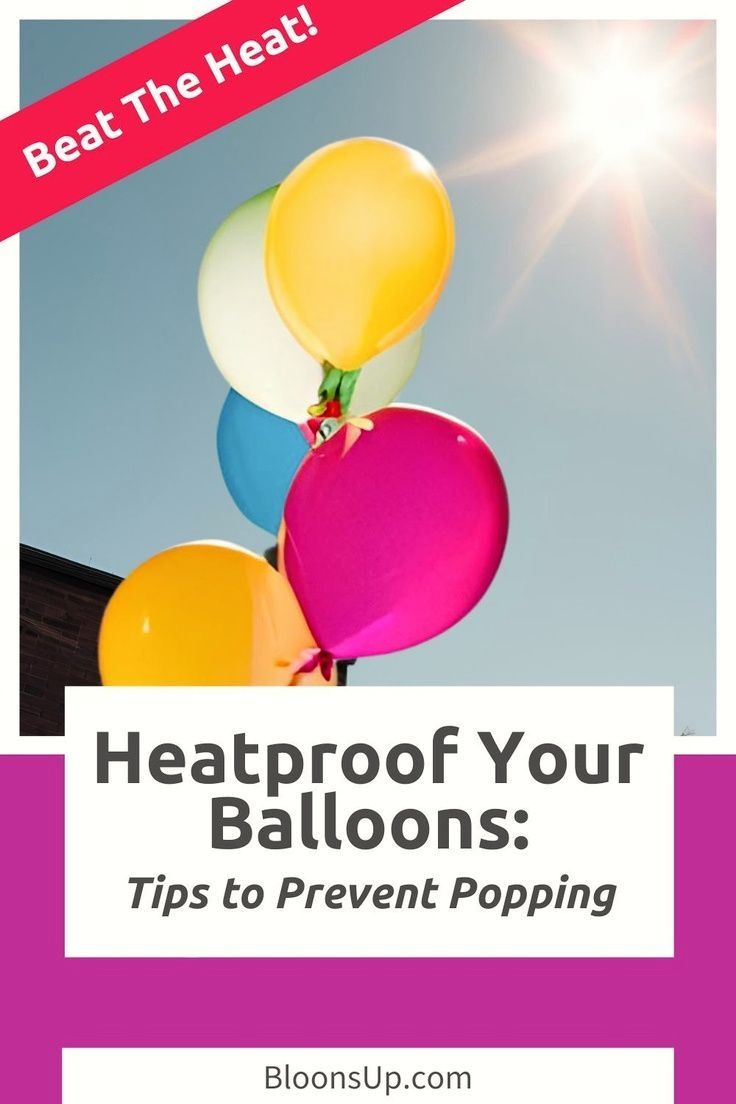 balloons with text that reads, beat the heat heals your balloons tips to prevent popping