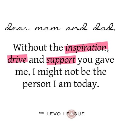 a quote that reads dear mom and dad, without the inspirational drive and support you gave me, i might not be the person i am today