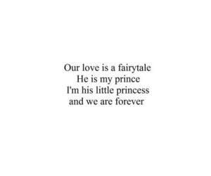 the words are written in black and white on a sheet of paper that says, our love is a fairytale he is my prince i'm his little princess and we are forever