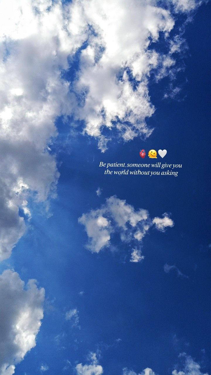 the sky with clouds and some words on it that says, be patient someone will give you