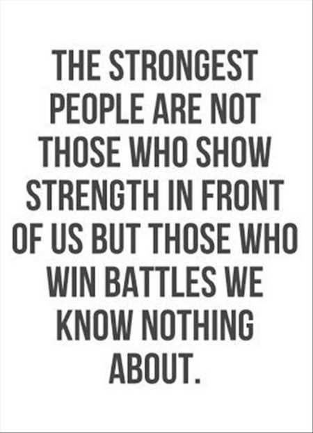 a quote that reads, the strongest people are not those who show strength in front of us but those who win battles we know nothing about