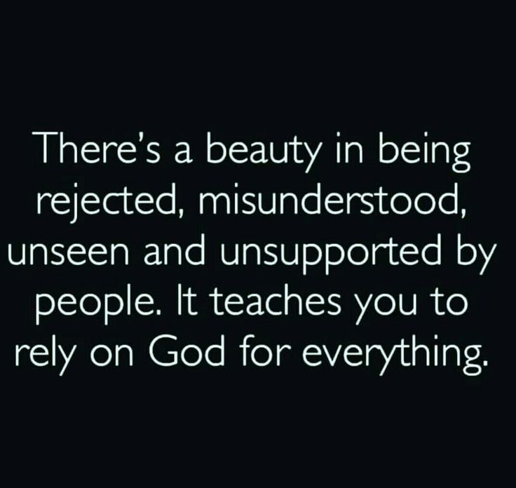 there's a beauty in being reflected, misinderstood, unseen and unsuppered by people it teaches you to rely on god for everything