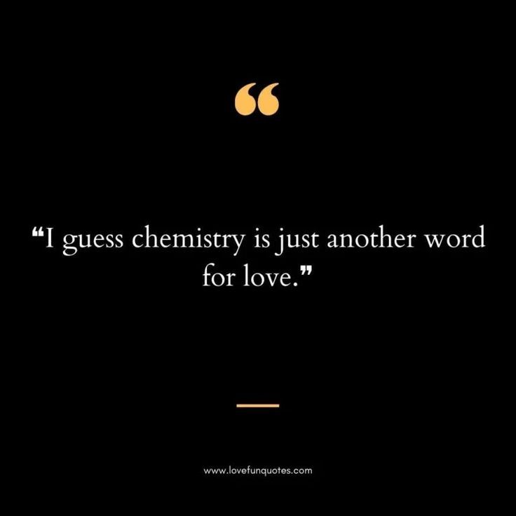 a quote on love that says, i guess chemistry is just another word for love