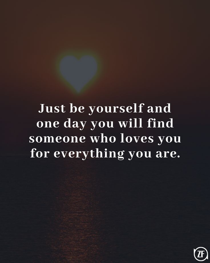 the quote just be yourself and one day you will find someone who loves you for everything you are