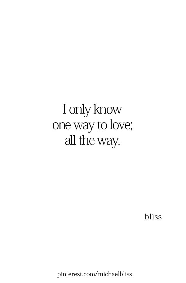 a quote that says i only know one way to love all the way, bliss