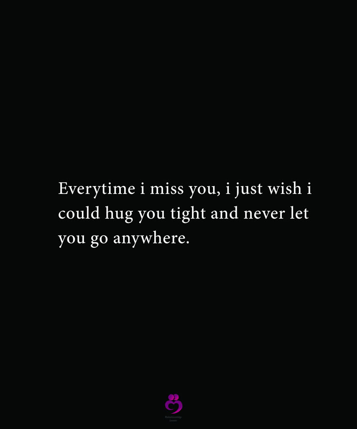 a black and white photo with the words,'everytime i miss you, i just wish i could hug you tight and never let you go anywhere