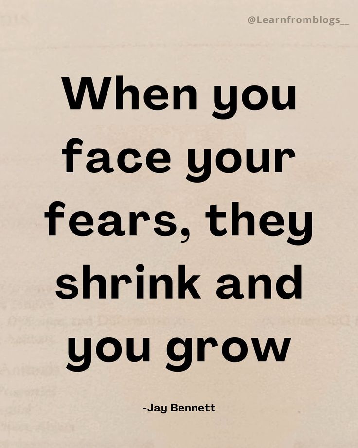 a quote that reads when you face your fears, they shrink and you grow