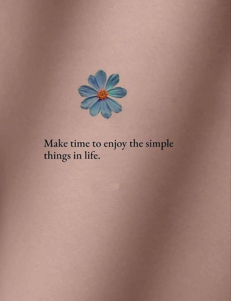 a blue flower with the words make time to enjoy the simple things in life