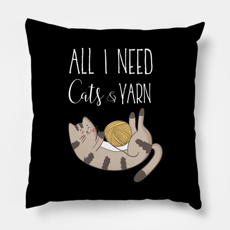 a pillow that says, all i need cats and yarn