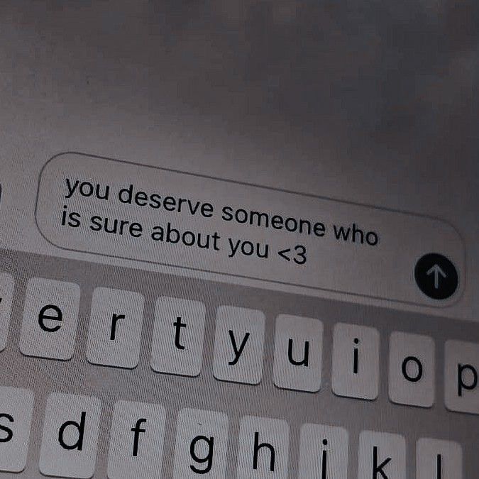 an image of someones text message on their cell phone that says, you deserves someone who is sure about you > 3