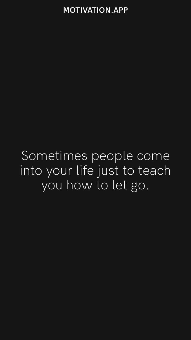 a black background with white text that says, sometimes people come into your life just to teach you how to let go