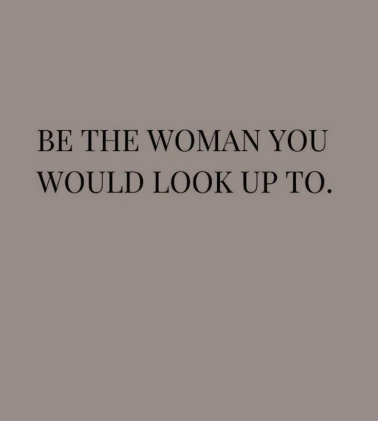 the words be the woman you would look up to