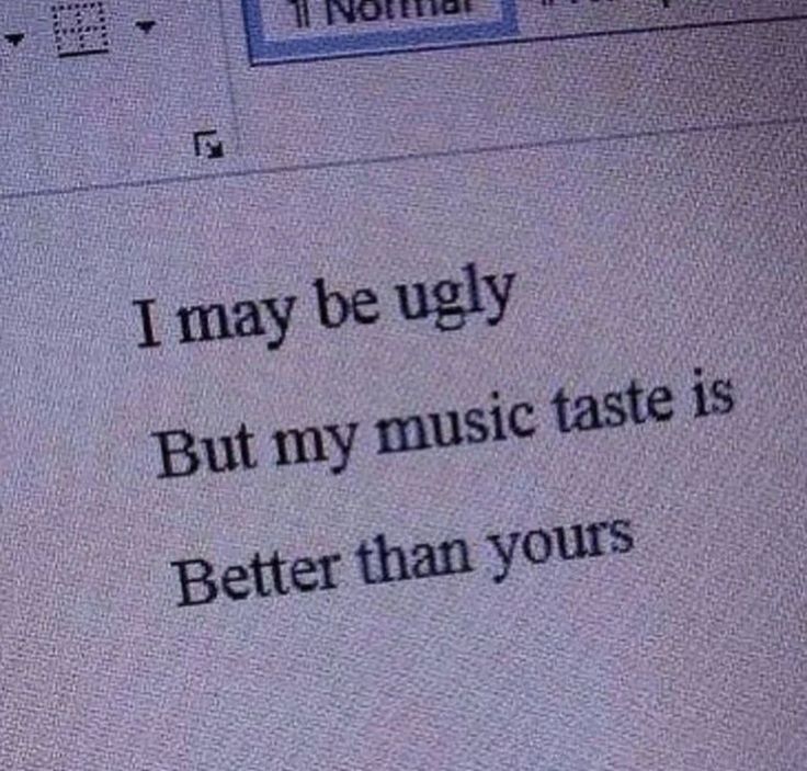 a computer screen with the words i may be ugly but my music taste is better than yours