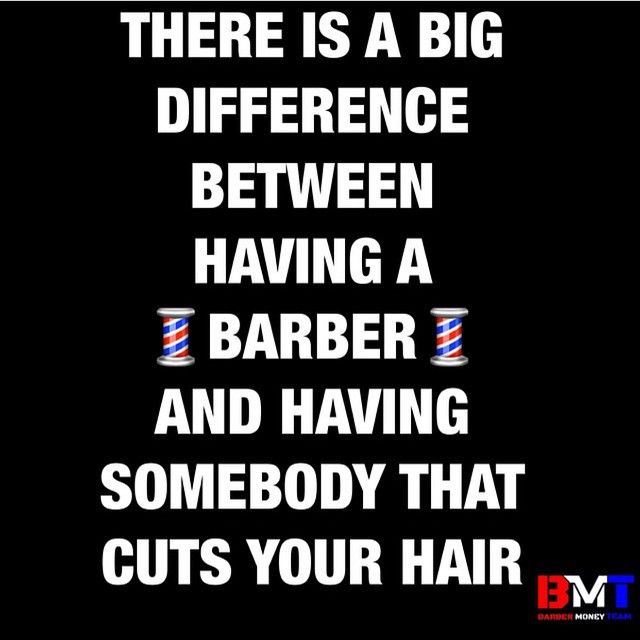 there is a big difference between having a barber and having somebody that cuts your hair