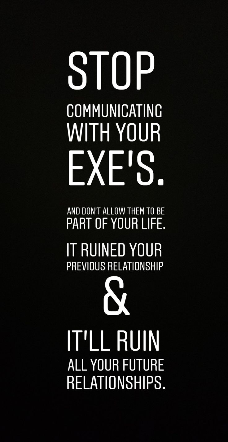 a black and white poster with the words stop communicating with your exes, part of your life