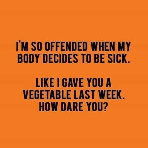 an orange background with the words i'm so offend when my body decides to be sick like i gave you a vegetable last week how dare you?