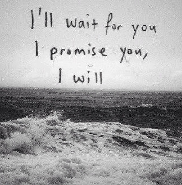 a black and white photo with the words i'll wait for you, i promise you, i will