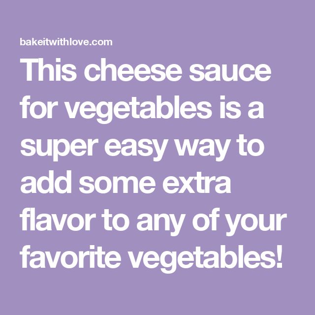 the text reads, this cheese sauce for vegetables is a super easy way to add some extra flavor to any of your favorite vegetables