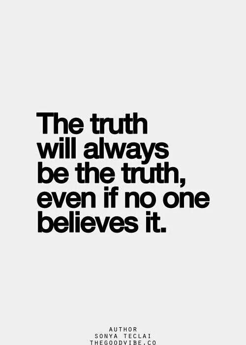 the truth will always be the truth, even if no one belies it