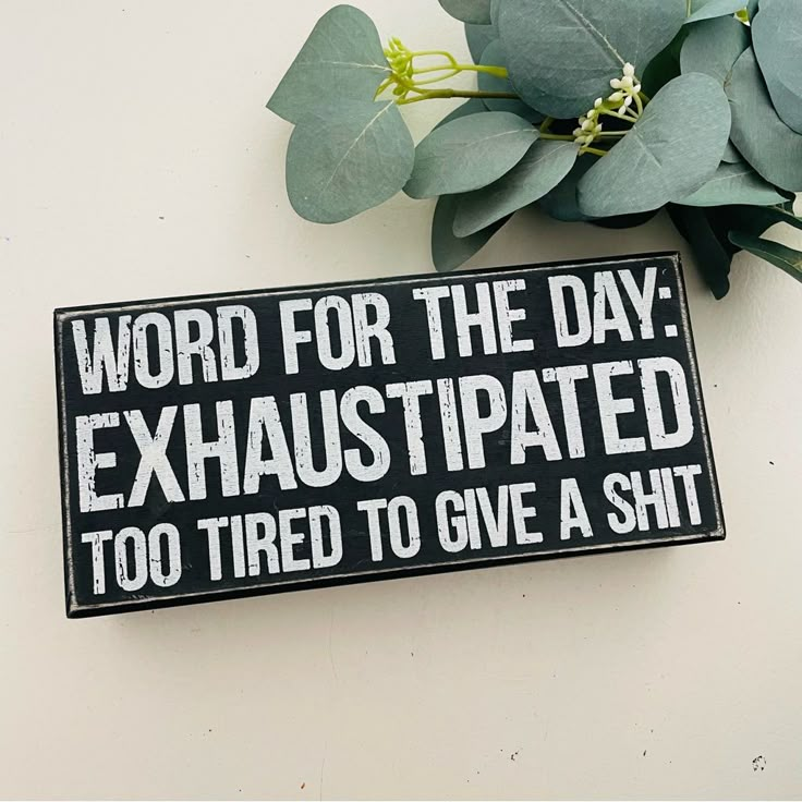 Primitives By Kathy Word For The Day: Exhaustipated Too Tired To Give A Shit Home Dcor Sign Wood Home Sign Is Easy To Hang Or Can Free-Stand Alone. Size: 8.5” X 4” Color: Black & White New Funny Sign Quotes For Home, Funny House Signs, Word For The Day, Block Signs, Primitive Wood Signs, Funny Wood Signs, Felt Letter Board, Joy Quotes, Reverse Canvas